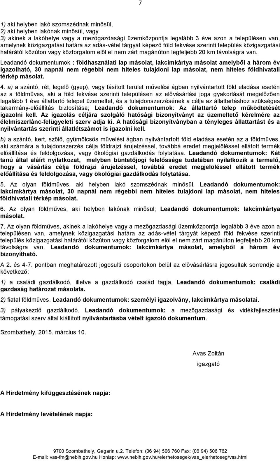 Leadandó dokumentumok : földhasználati lap másolat, lakcímkártya másolat amelyből a három év igazolható, 30 napnál nem régebbi nem hiteles tulajdoni lap másolat, nem hiteles földhivatali térkép