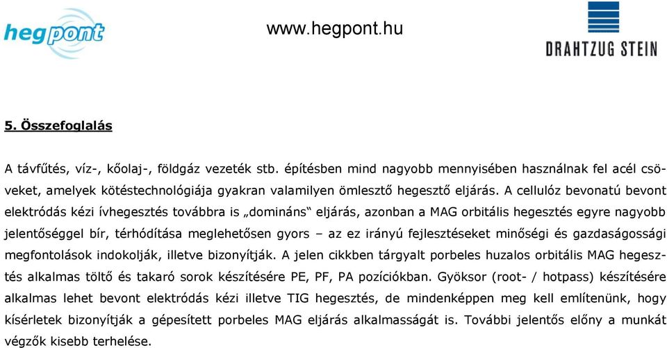 A cellulóz bevonatú bevont elektródás kézi ívhegesztés továbbra is domináns eljárás, azonban a MAG orbitális hegesztés egyre nagyobb jelentőséggel bír, térhódítása meglehetősen gyors az ez irányú