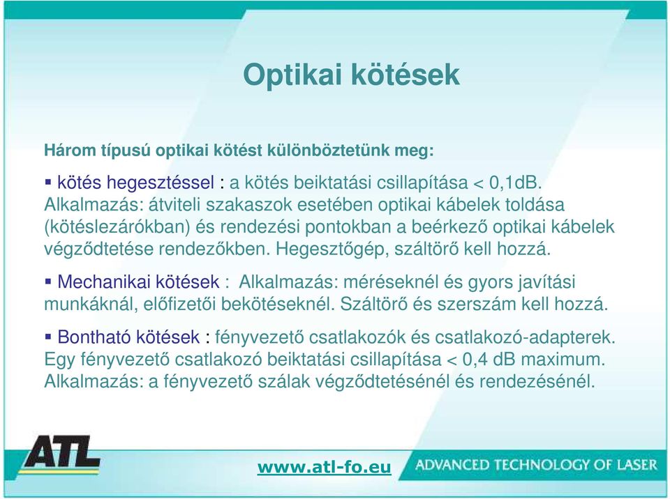 Hegesztőgép, száltörő kell hozzá. Mechanikai kötések : Alkalmazás: méréseknél és gyors javítási munkáknál, előfizetői bekötéseknél.