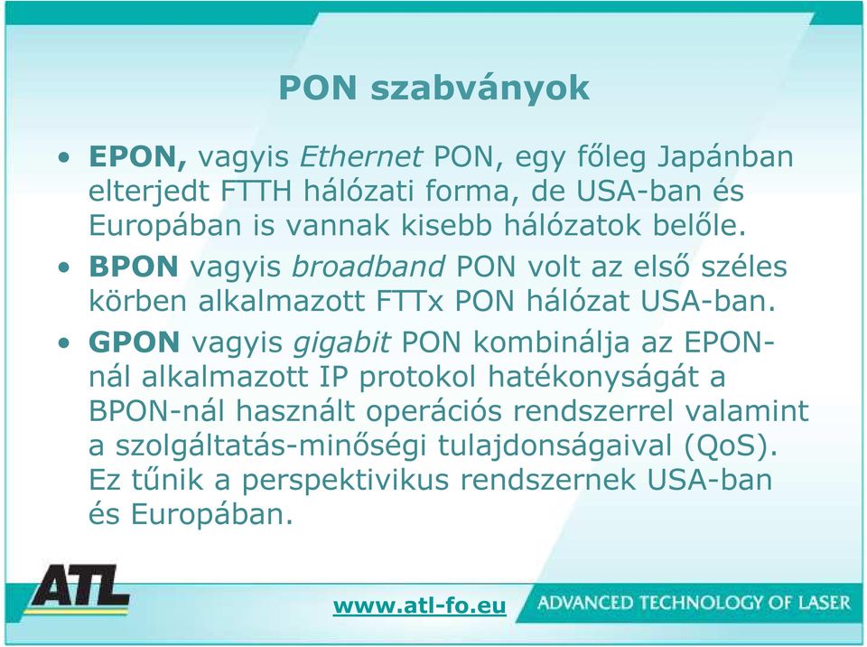 BPON vagyis broadband PON volt az első széles körben alkalmazott FTTx PON hálózat USA-ban.