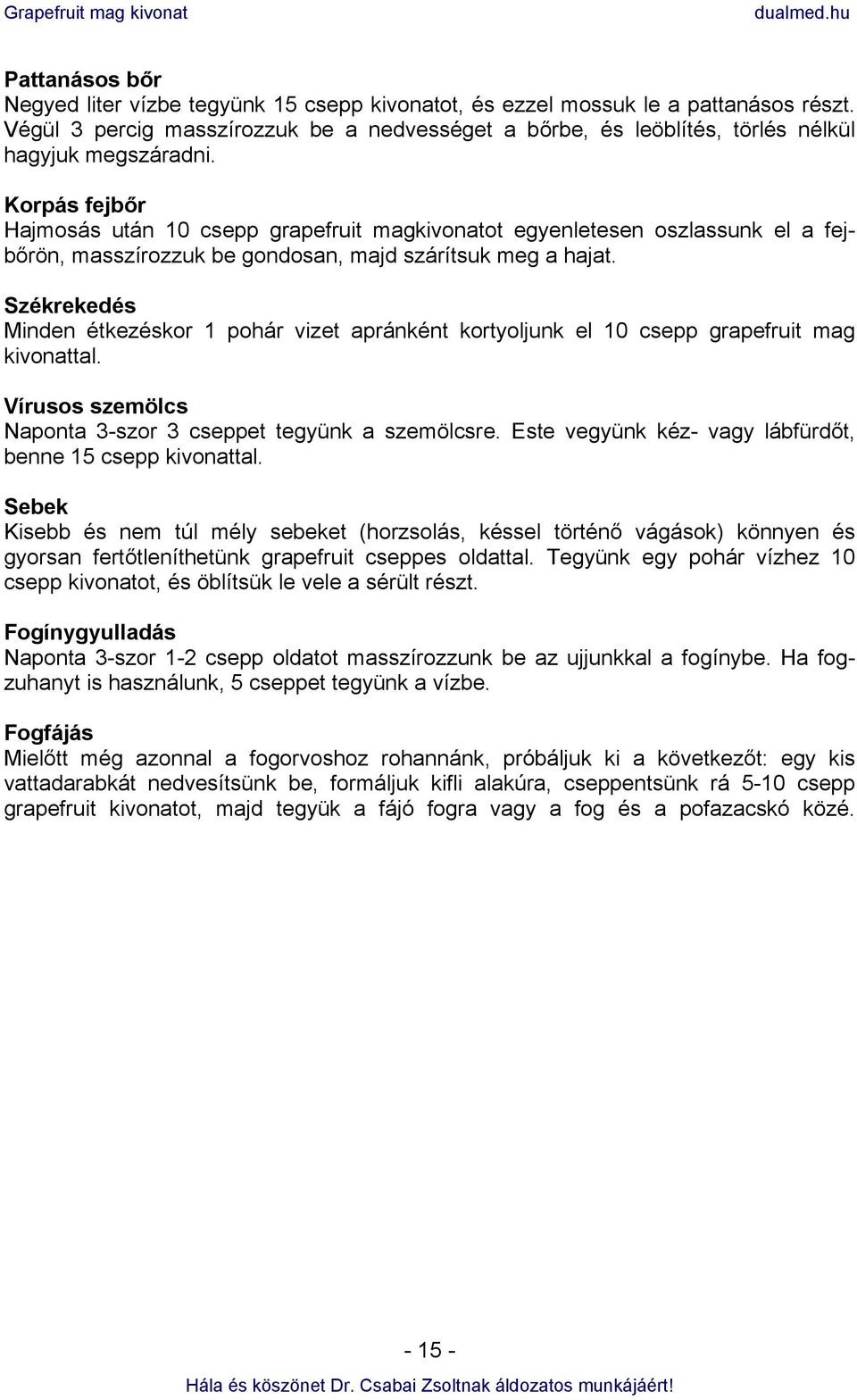 Korpás fejbőr Hajmosás után 10 csepp grapefruit magkivonatot egyenletesen oszlassunk el a fejbőrön, masszírozzuk be gondosan, majd szárítsuk meg a hajat.