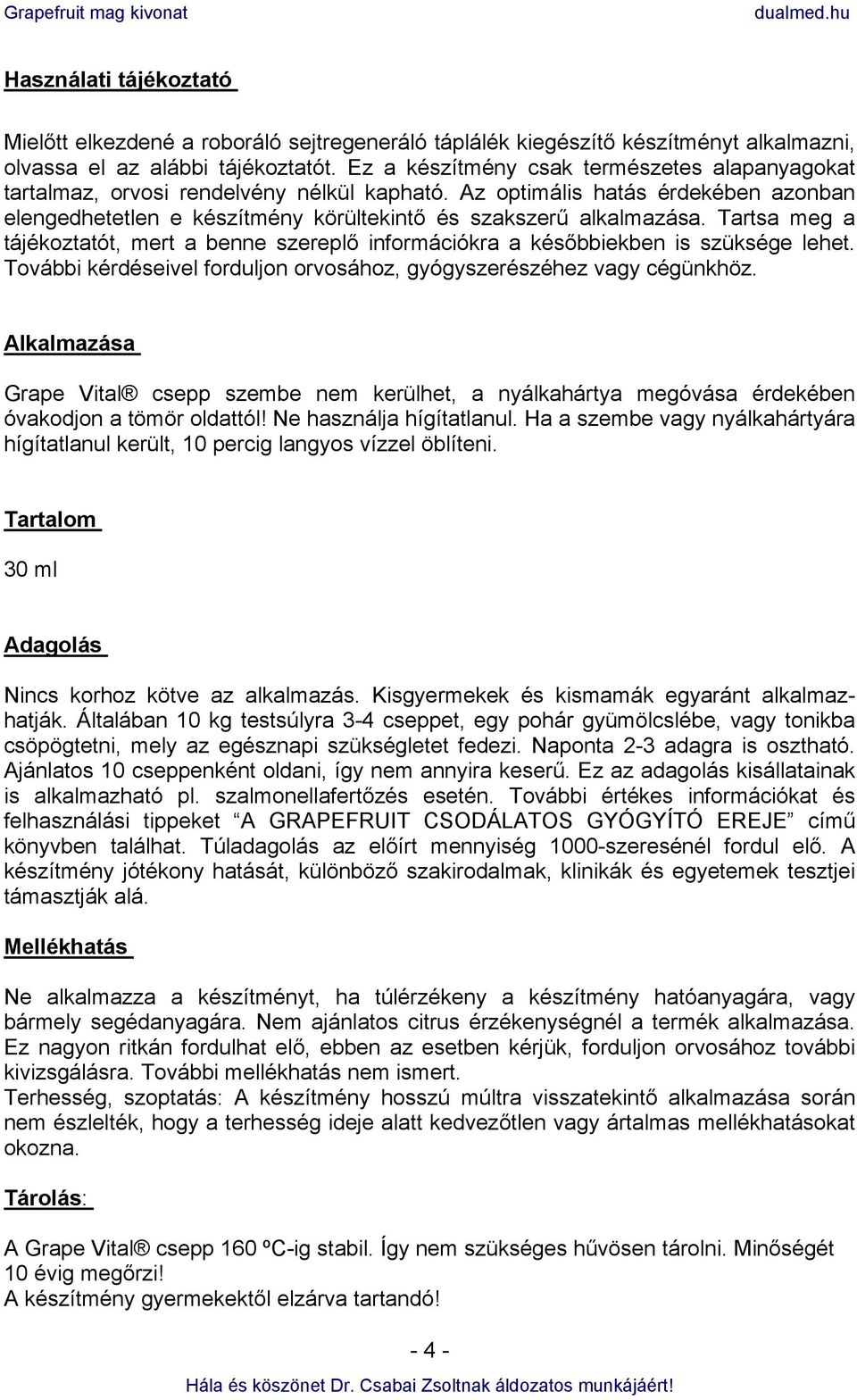 Tartsa meg a tájékoztatót, mert a benne szereplő információkra a későbbiekben is szüksége lehet. További kérdéseivel forduljon orvosához, gyógyszerészéhez vagy cégünkhöz.