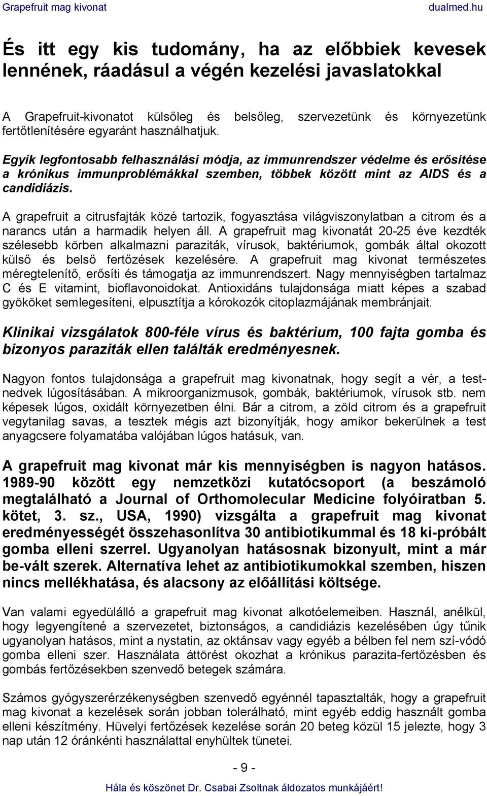 A grapefruit a citrusfajták közé tartozik, fogyasztása világviszonylatban a citrom és a narancs után a harmadik helyen áll.