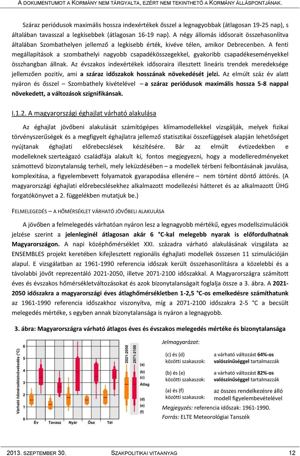 A fenti megállapítások a szombathelyi nagyobb csapadékösszegekkel, gyakoribb csapadékeseményekkel összhangban állnak.