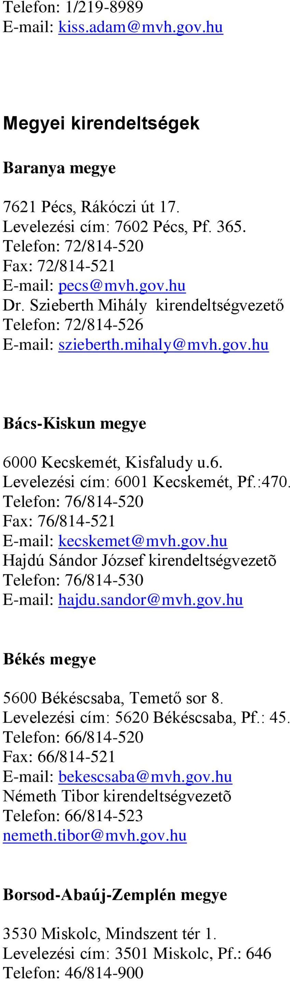 Telefon: 76/814-520 Fax: 76/814-521 E-mail: kecskemet@mvh.gov.hu Hajdú Sándor József kirendeltségvezetõ Telefon: 76/814-530 E-mail: hajdu.sandor@mvh.gov.hu Békés megye 5600 Békéscsaba, Temető sor 8.