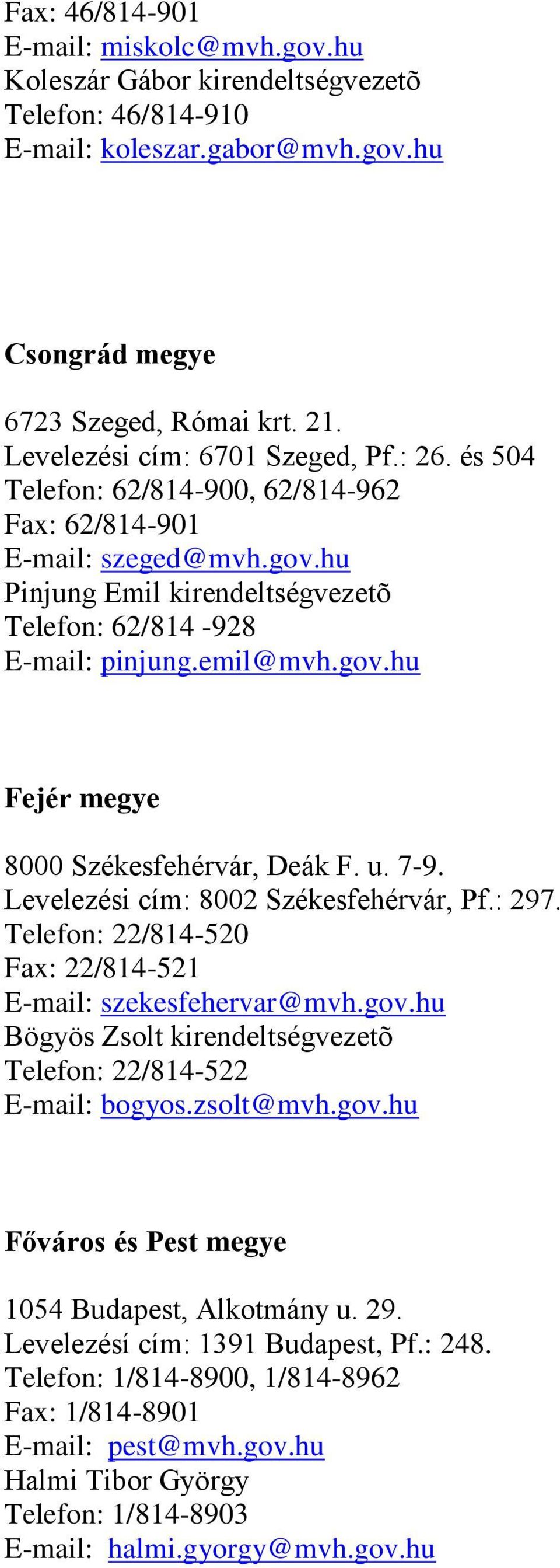 u. 7-9. Levelezési cím: 8002 Székesfehérvár, Pf.: 297. Telefon: 22/814-520 Fax: 22/814-521 E-mail: szekesfehervar@mvh.gov.hu Bögyös Zsolt kirendeltségvezetõ Telefon: 22/814-522 E-mail: bogyos.