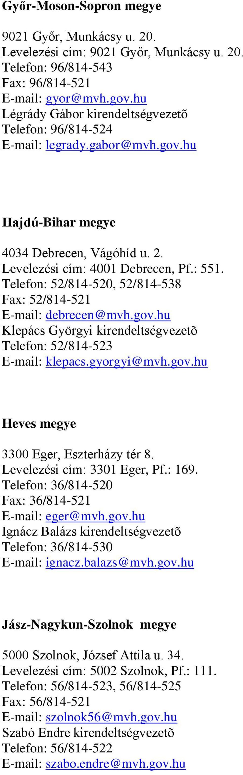 Telefon: 52/814-520, 52/814-538 Fax: 52/814-521 E-mail: debrecen@mvh.gov.hu Klepács Györgyi kirendeltségvezetõ Telefon: 52/814-523 E-mail: klepacs.gyorgyi@mvh.gov.hu Heves megye 3300 Eger, Eszterházy tér 8.