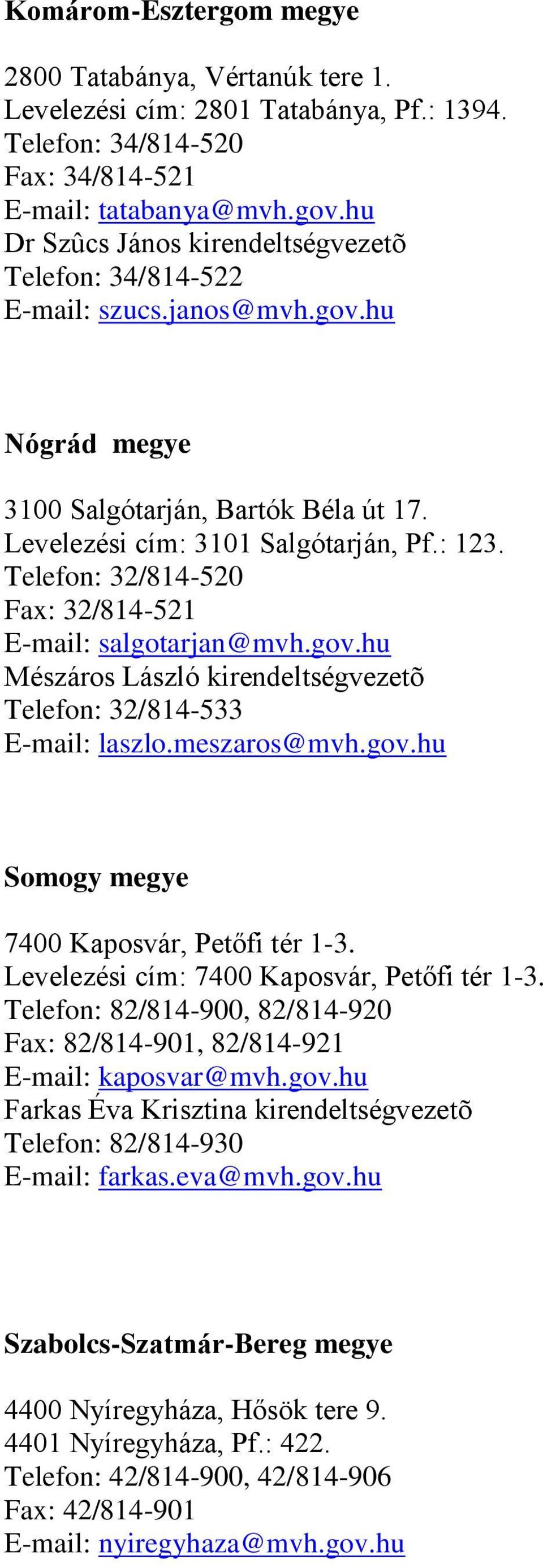 Telefon: 32/814-520 Fax: 32/814-521 E-mail: salgotarjan@mvh.gov.hu Mészáros László kirendeltségvezetõ Telefon: 32/814-533 E-mail: laszlo.meszaros@mvh.gov.hu Somogy megye 7400 Kaposvár, Petőfi tér 1-3.