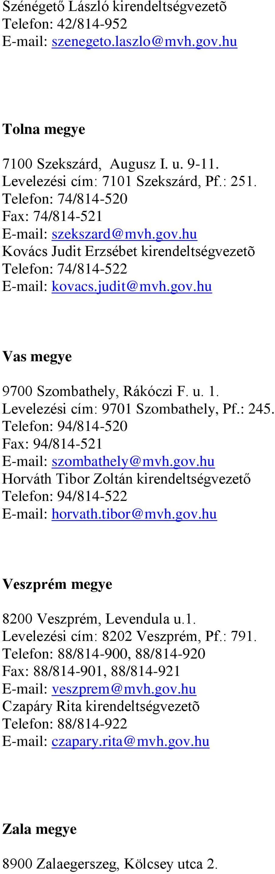 1. Levelezési cím: 9701 Szombathely, Pf.: 245. Telefon: 94/814-520 Fax: 94/814-521 E-mail: szombathely@mvh.gov.hu Horváth Tibor Zoltán kirendeltségvezető Telefon: 94/814-522 E-mail: horvath.tibor@mvh.