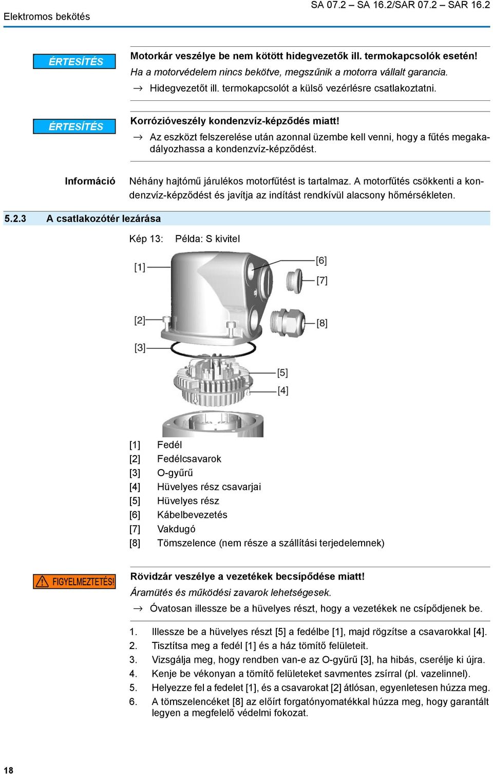 Az eszközt felszerelése után azonnal üzembe kell venni, hogy a fűtés megakadályozhassa a kondenzvíz-képződést. Információ Néhány hajtómű járulékos motorfűtést is tartalmaz.