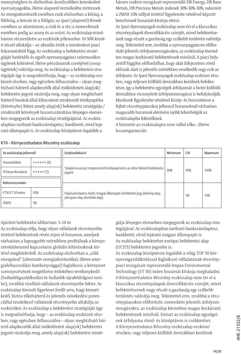 ezüst. Az eszközalap mindhárom részterületre az eszközök jellemzõen 10-50% közötti részét allokálja az aktuális érték a mindenkori piaci folyamatoktól függ.