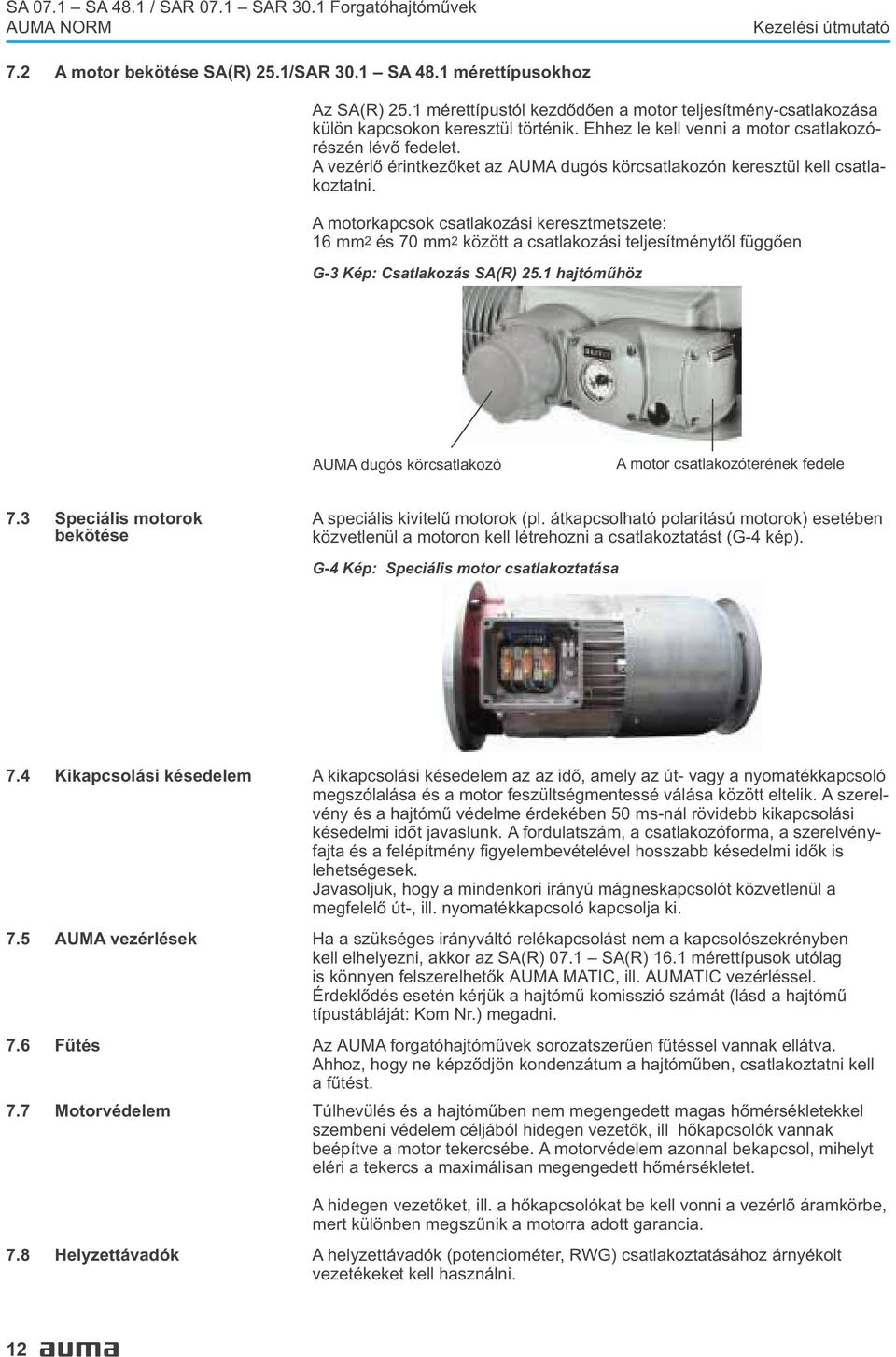 csatlakozási keresztmetszete: 16 mm2 és 70 mm2 között a csatlakozási teljesítménytõl függõen G-3 Kép: Csatlakozás SA(R) 251 hajtómûhöz AUMA dugós körcsatlakozó A motor csatlakozóterének fedele 73