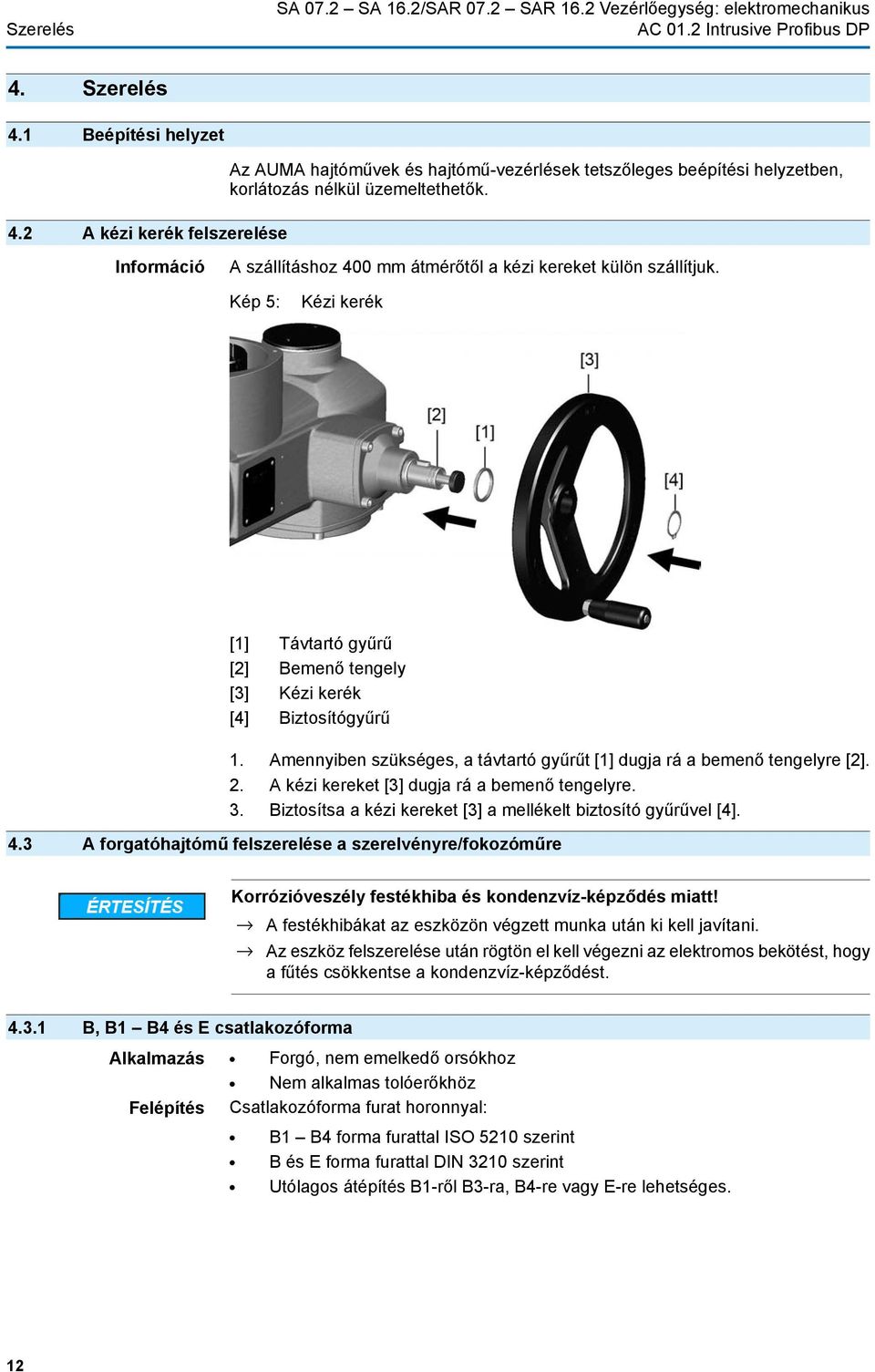 Információ A szállításhoz 400 mm átmérőtől a kézi kereket külön szállítjuk. Kép 5: Kézi kerék [1] Távtartó gyűrű [2] Bemenő tengely [3] Kézi kerék [4] Biztosítógyűrű 1.