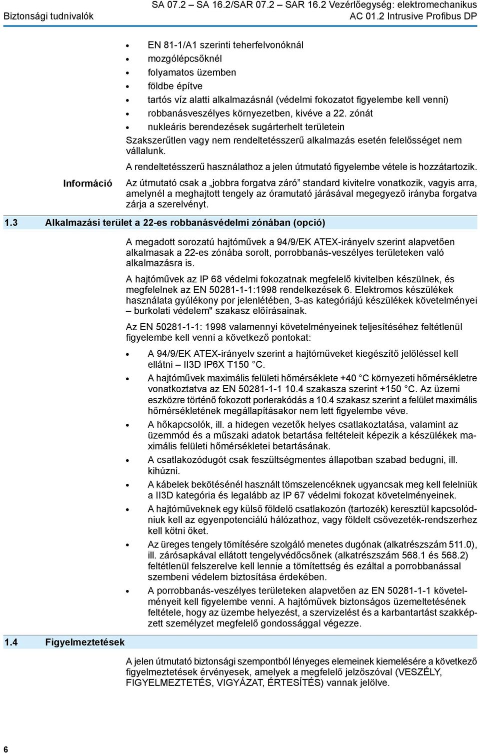 venni) robbanásveszélyes környezetben, kivéve a 22. zónát nukleáris berendezések sugárterhelt területein Szakszerűtlen vagy nem rendeltetésszerű alkalmazás esetén felelősséget nem vállalunk.