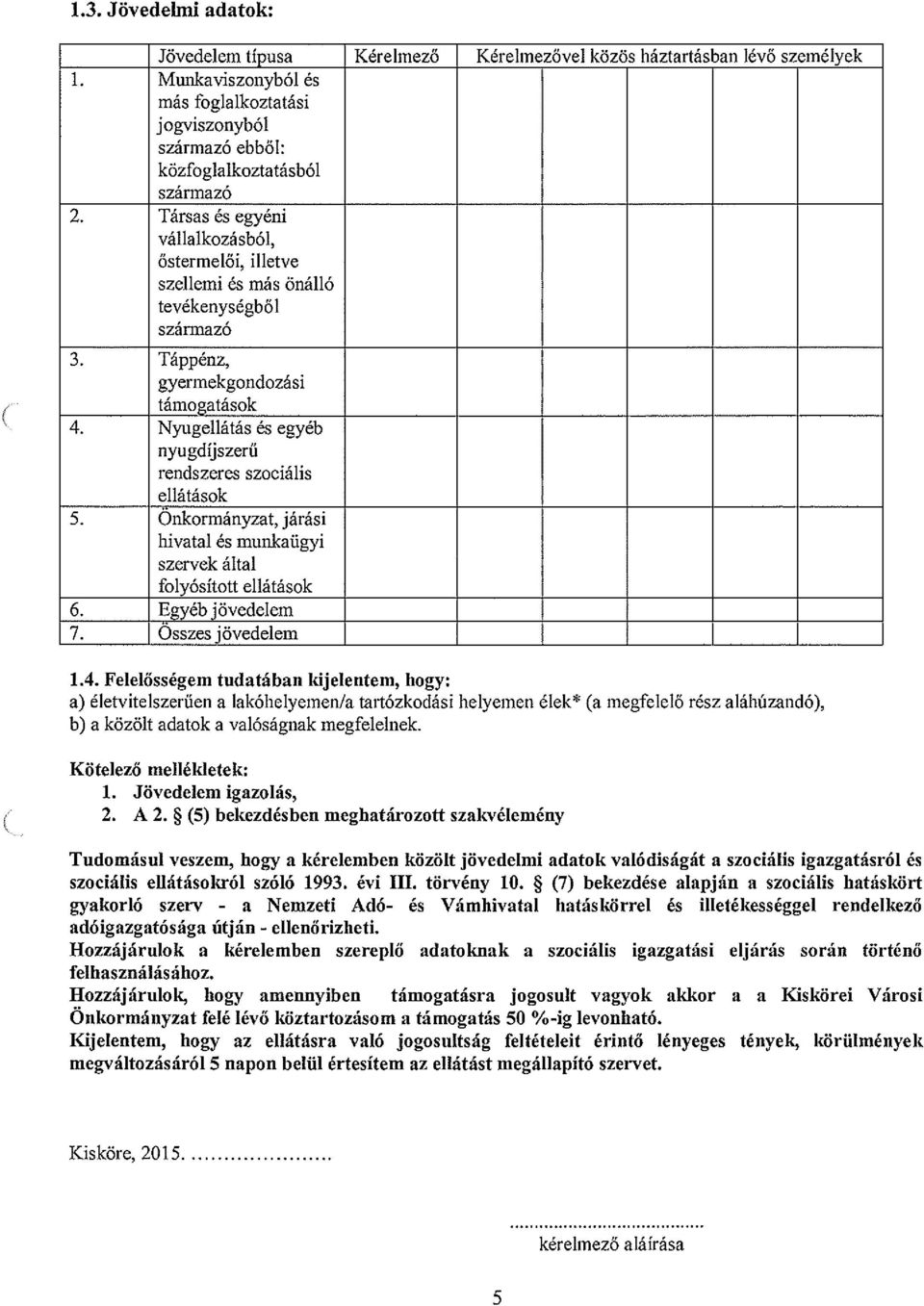 Nyugellátás és egyéb nyugdíjszerű rendszeres szociális ellátások 5. Onkormányzat, járási hivatal és munkaügyi szervek által folyósított ellátások 6. Egyéb jövedelem 7. Összes jövedelem 1.4.