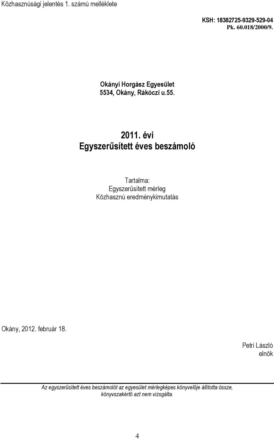 évi Egyszerűsített éves beszámoló Tartalma: Egyszerűsített mérleg Közhasznú eredménykimutatás Okány,