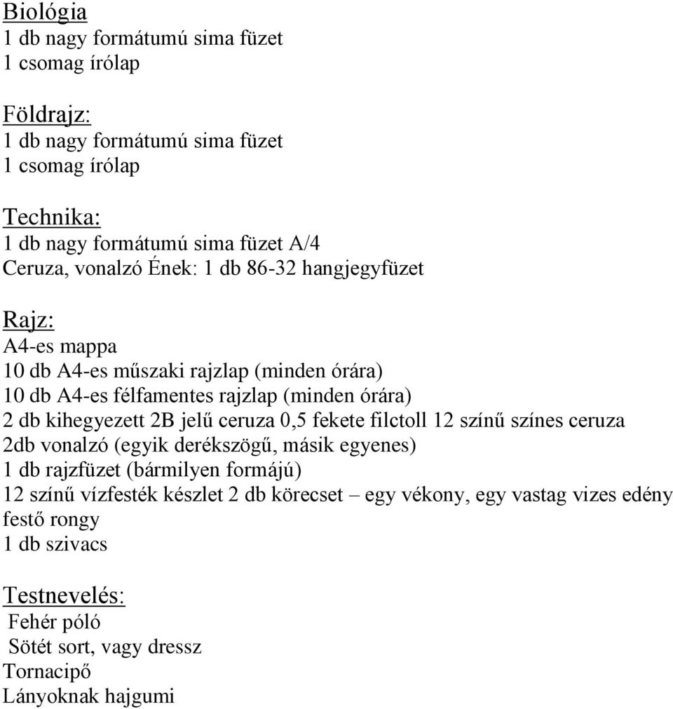 kihegyezett 2B jelű ceruza 0,5 fekete filctoll 12 színű színes ceruza 2db vonalzó (egyik derékszögű, másik egyenes) 1 db rajzfüzet (bármilyen formájú) 12 színű