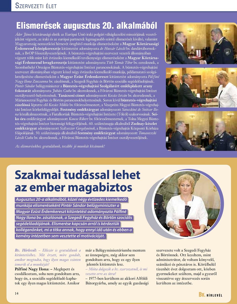 valamint Magyarország nemzetközi hírnevét öregbítő munkája elismeréseként a Magyar Köztársasági Érdemrend középkeresztje kitüntetést adományozta dr. Huszár László bv.