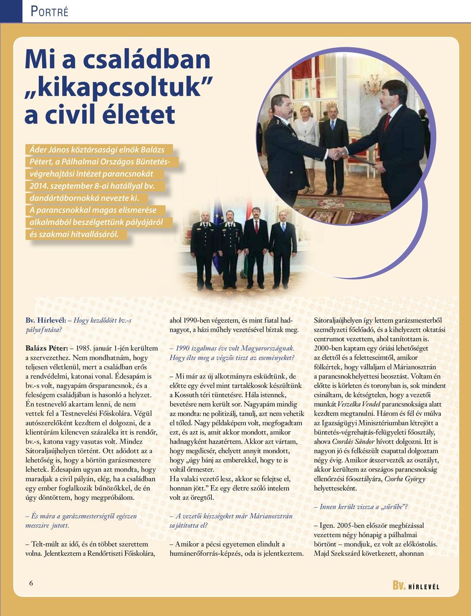 január 1-jén kerültem a szervezethez. Nem mondhatnám, hogy teljesen véletlenül, mert a családban erős a rendvédelmi, katonai vonal. Édesapám is bv.