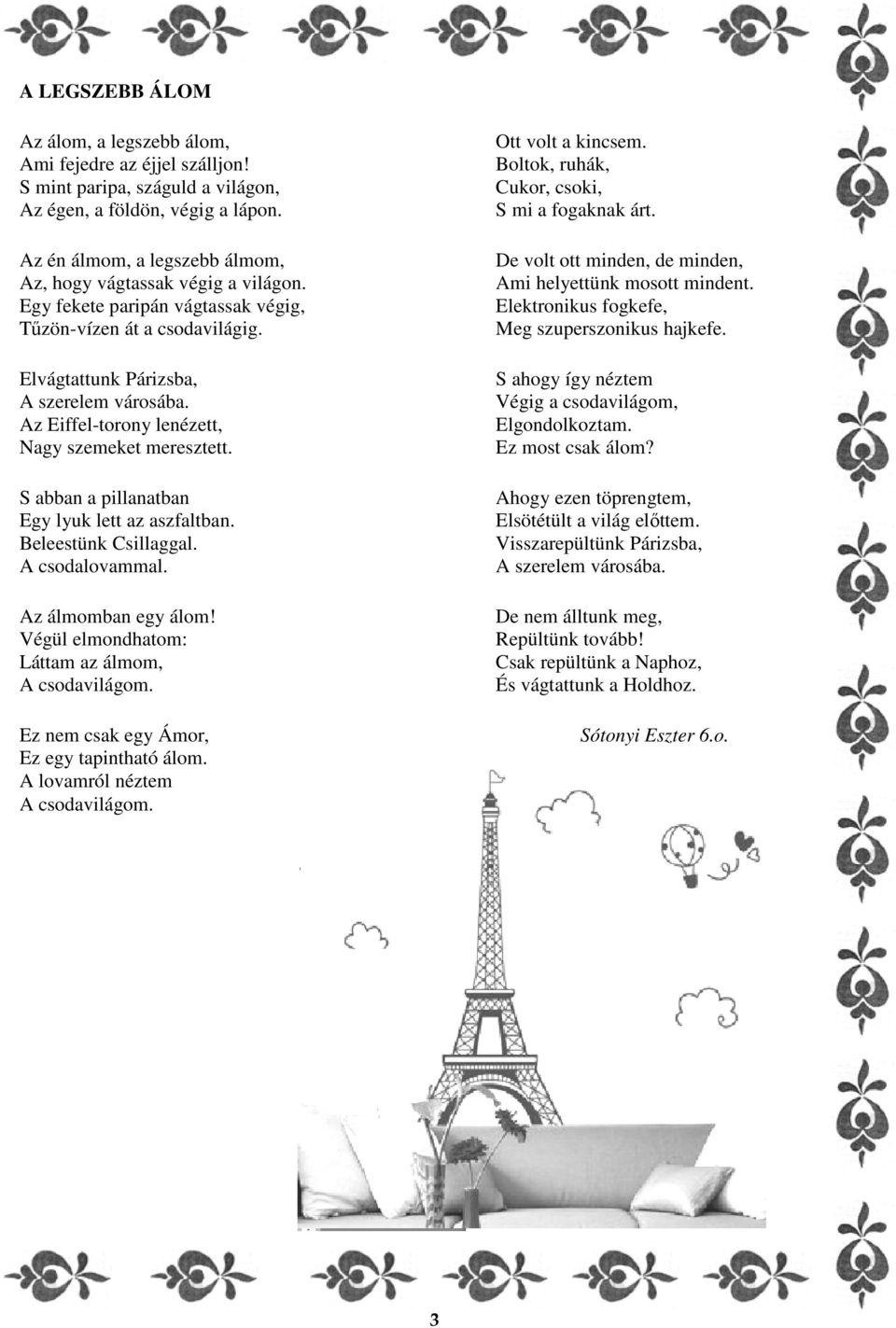 Az Eiffel-torony lenézett, Nagy szemeket meresztett. S abban a pillanatban Egy lyuk lett az aszfaltban. Beleestünk Csillaggal. A csodalovammal. Az álmomban egy álom!