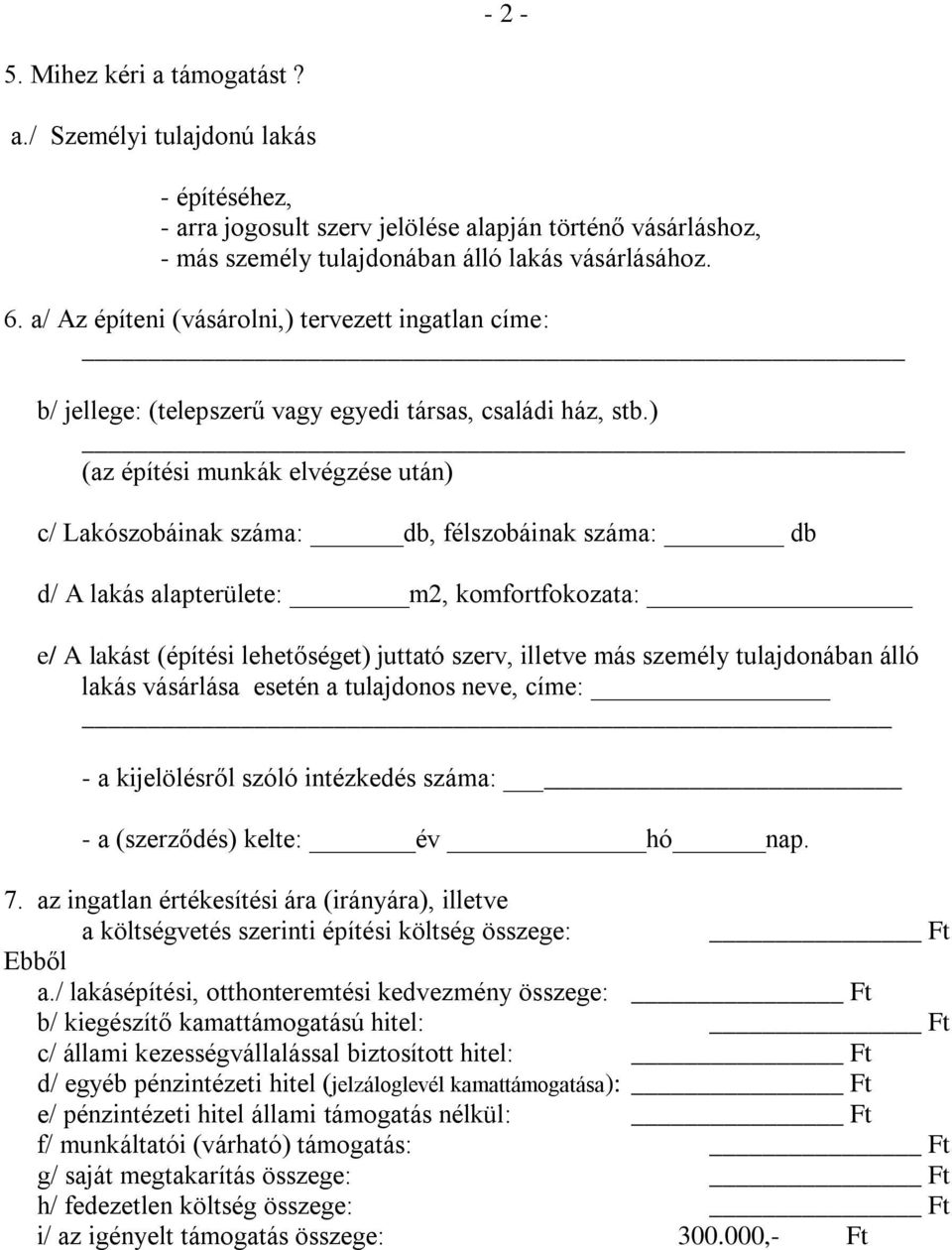 ) (az építési munkák elvégzése után) c/ Lakószobáinak száma: db, félszobáinak száma: db d/ A lakás alapterülete: m2, komfortfokozata: e/ A lakást (építési lehetőséget) juttató szerv, illetve más