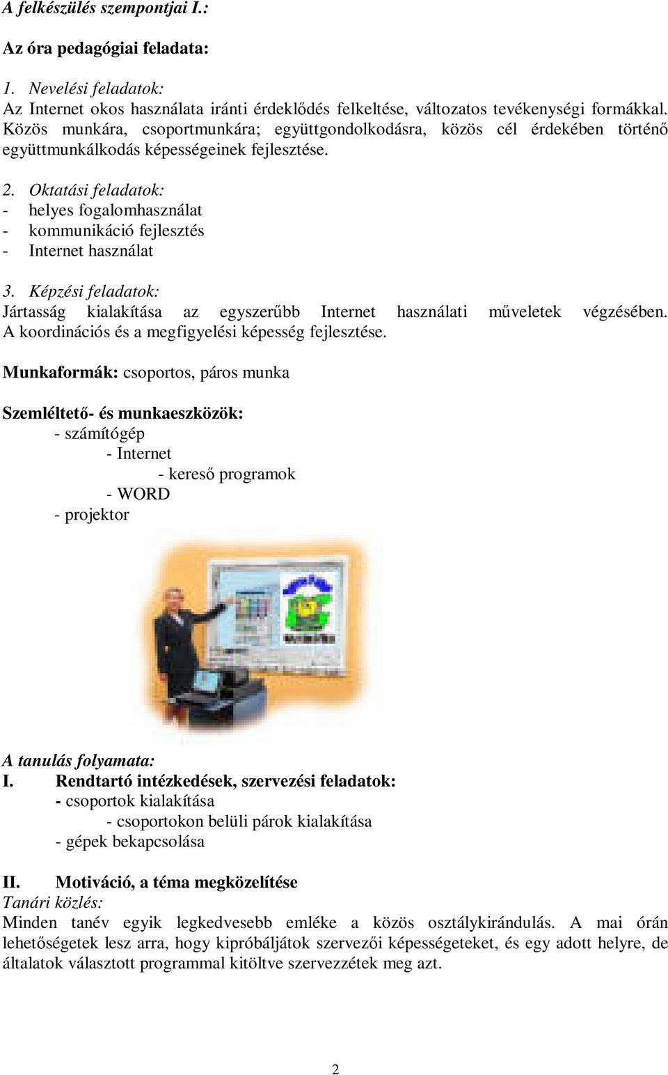 Oktatási feladatok: - helyes fogalomhasználat - kommunikáció fejlesztés - Internet használat 3. Képzési feladatok: Jártasság kialakítása az egyszerűbb Internet használati műveletek végzésében.