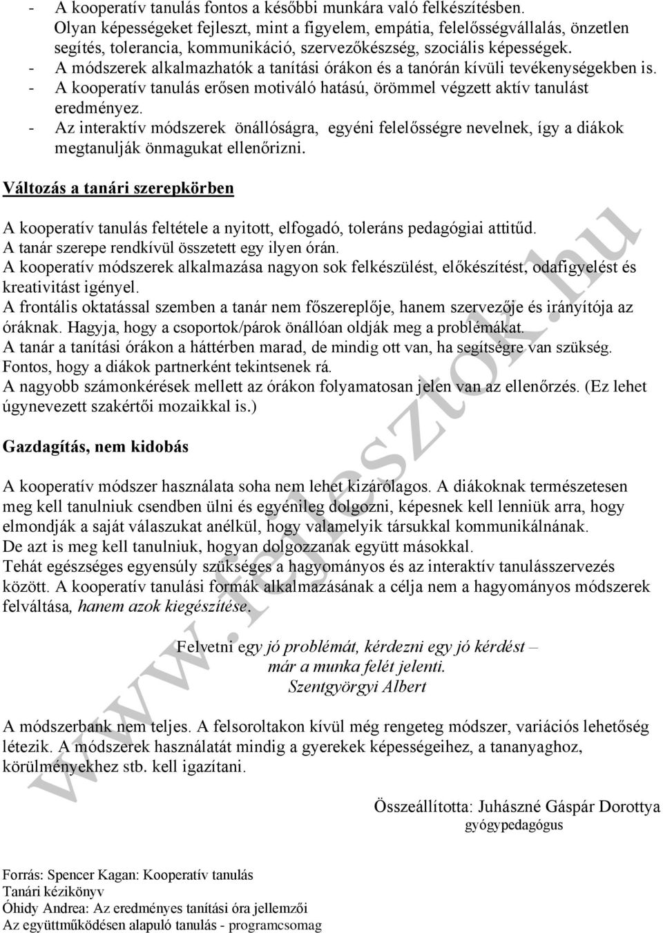 - A módszerek alkalmazhatók a tanítási órákon és a tanórán kívüli tevékenységekben is. - A kooperatív tanulás erősen motiváló hatású, örömmel végzett aktív tanulást eredményez.