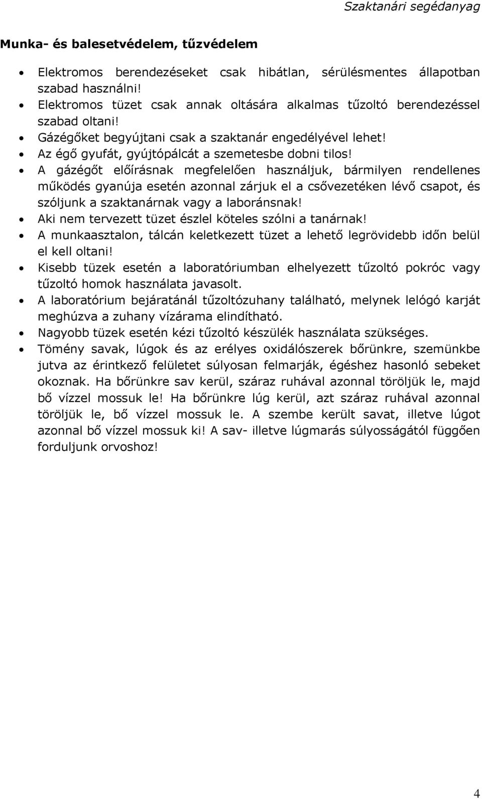 A gázégőt előírásnak megfelelően használjuk, bármilyen rendellenes működés gyanúja esetén azonnal zárjuk el a csővezetéken lévő csapot, és szóljunk a szaktanárnak vagy a laboránsnak!