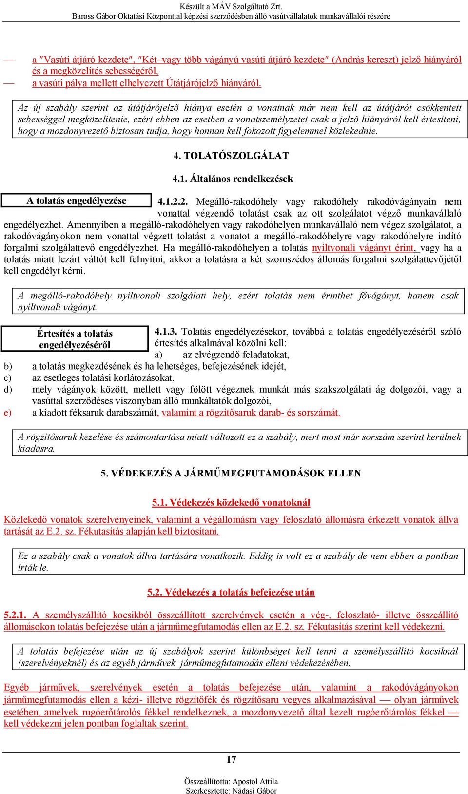 kell értesíteni, hogy a mozdonyvezető biztosan tudja, hogy honnan kell fokozott figyelemmel közlekednie. 4. TOLATÓSZOLGÁLAT 4.1. Általános rendelkezések A tolatás engedélyezése 4.1.2.