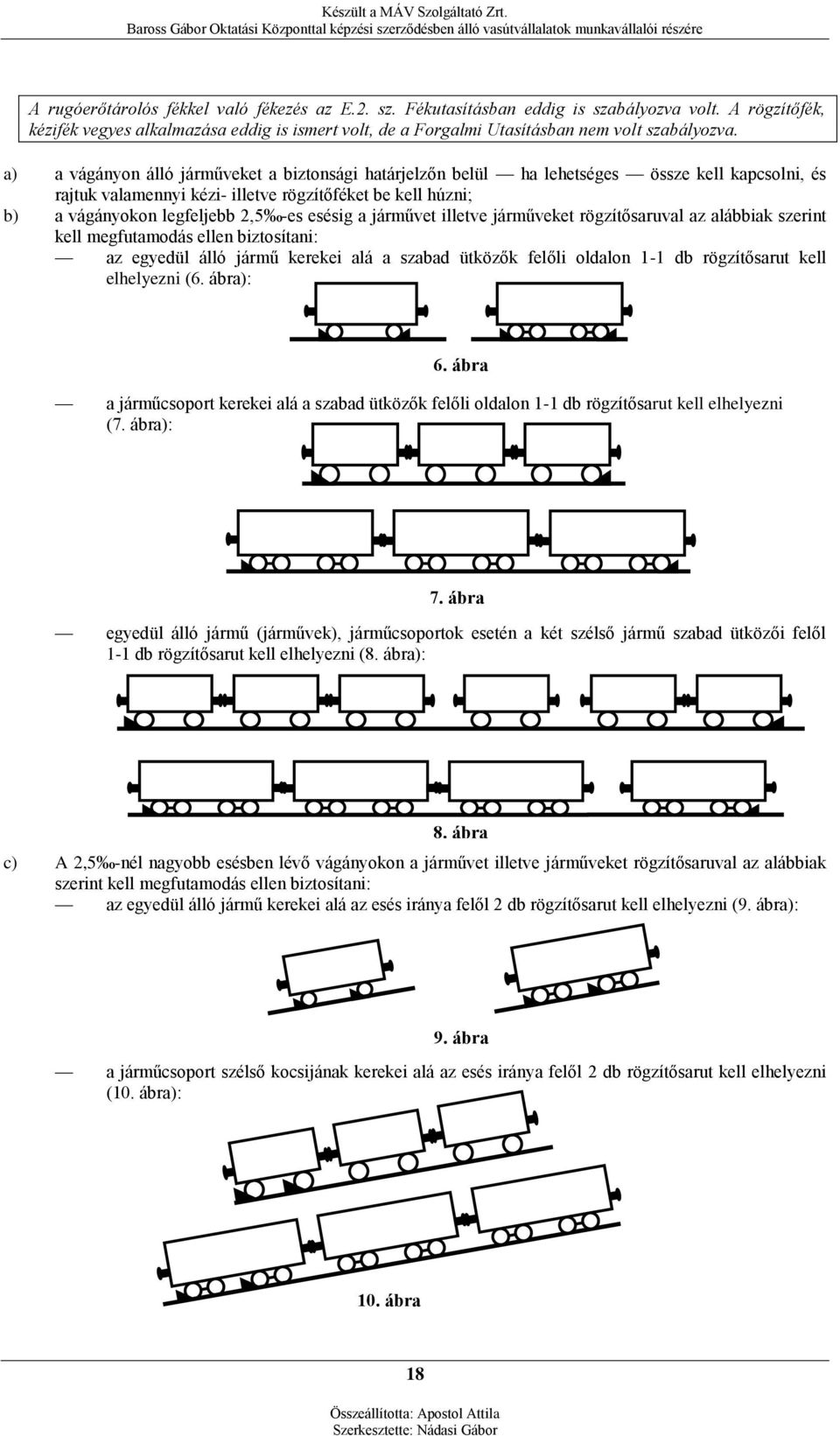 a) a vágányon álló járműveket a biztonsági határjelzőn belül ha lehetséges össze kell kapcsolni, és rajtuk valamennyi kézi- illetve rögzítőféket be kell húzni; b) a vágányokon legfeljebb 2,5 -es
