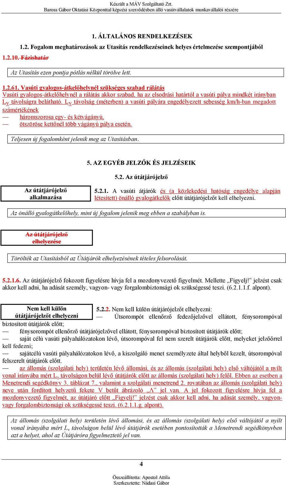 Lv távolság (méterben) a vasúti pályára engedélyezett sebesség km/h-ban megadott számértékének háromszorosa egy- és kétvágányú, ötszöröse kettőnél több vágányú pálya esetén.