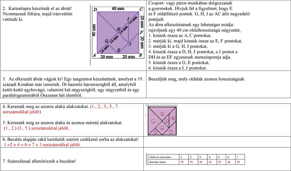 Csoport- vagy páros munkában dolgozzanak a gyermekek. Hívjuk fel a figyelmet, hogy E és F oldalfelező pontok.