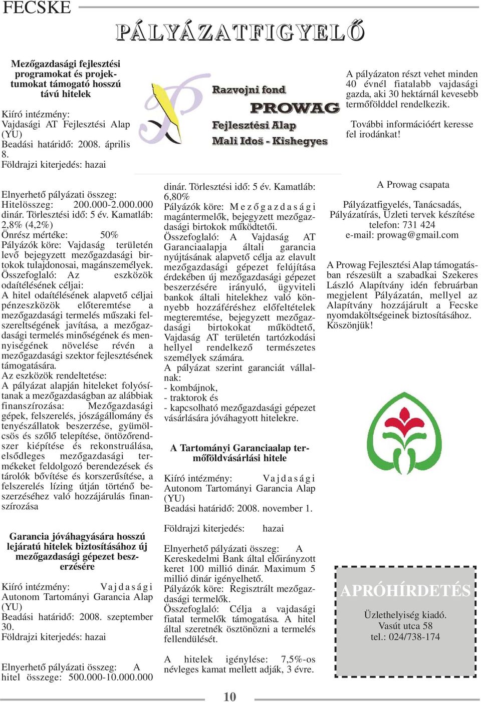 Kamatláb: 2,8% (4,2%) Önrész mértéke: 50% Pályázók köre: Vajdaság területén levő bejegyzett mezőgazdasági birtokok tulajdonosai, magánszemélyek.