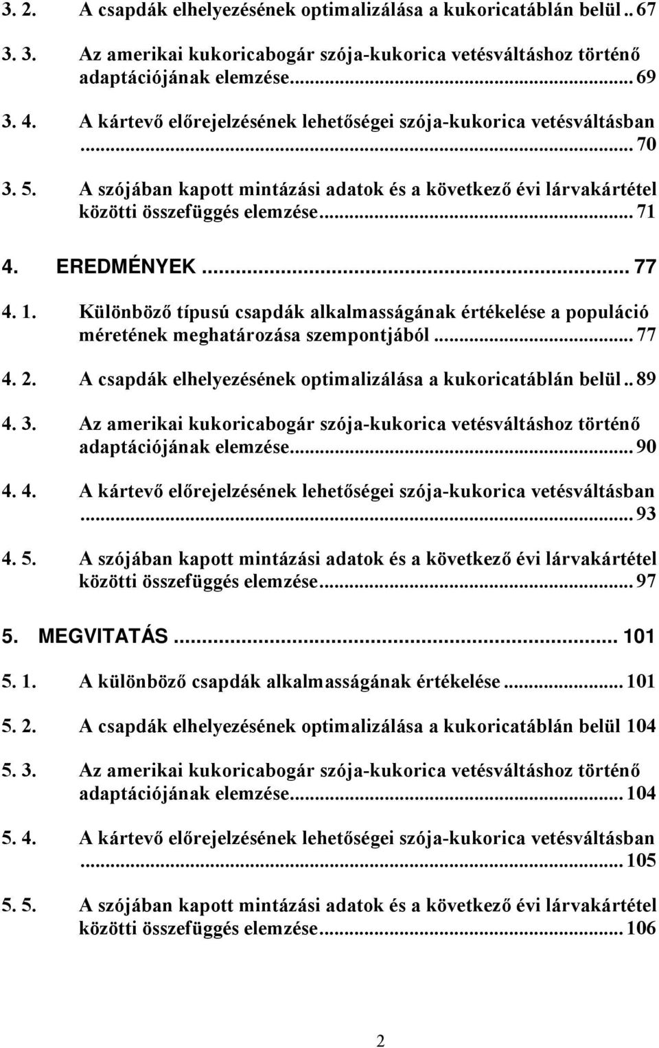 .. 77 4. 1. Különböző típusú csapdák alkalmasságának értékelése a populáció méretének meghatározása szempontjából... 77 4. 2. A csapdák elhelyezésének optimalizálása a kukoricatáblán belül.. 89 4. 3.