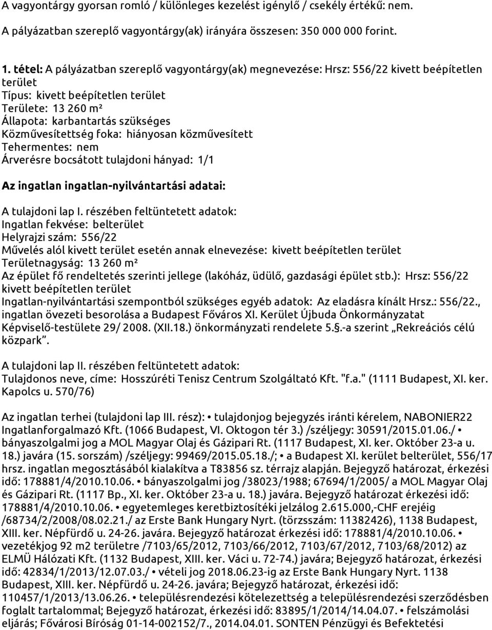 Közművesítettség foka: hiányosan közművesített Tehermentes: nem Árverésre bocsátott tulajdoni hányad: 1/1 Az ingatlan ingatlan-nyilvántartási adatai: A tulajdoni lap I.