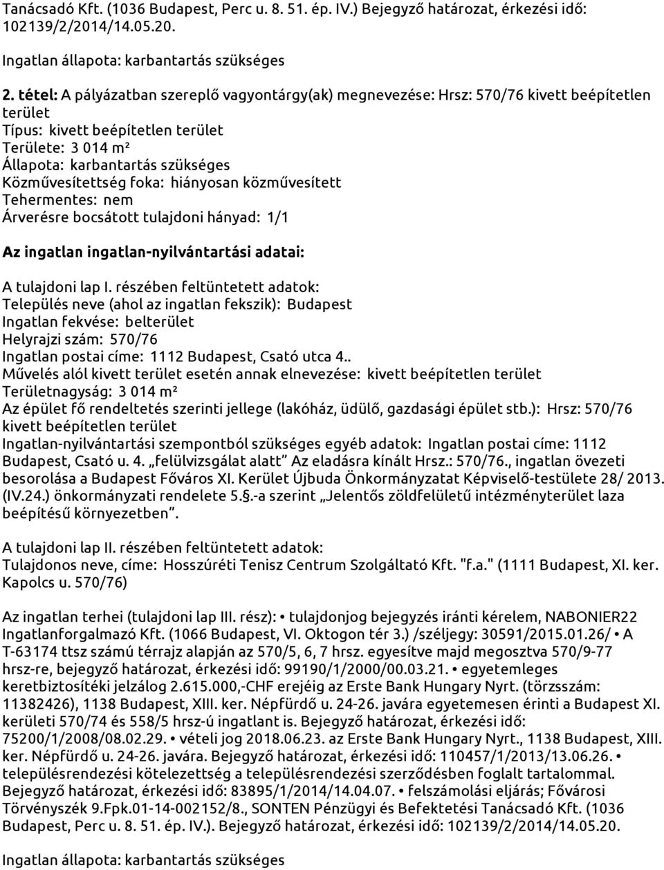 Közművesítettség foka: hiányosan közművesített Tehermentes: nem Árverésre bocsátott tulajdoni hányad: 1/1 Az ingatlan ingatlan-nyilvántartási adatai: A tulajdoni lap I.