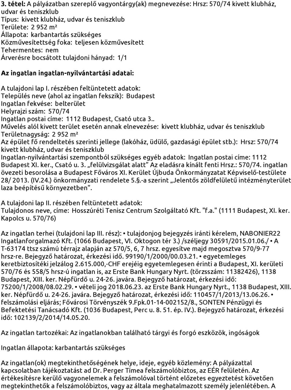 részében feltüntetett adatok: Település neve (ahol az ingatlan fekszik): Budapest Ingatlan fekvése: belterület Helyrajzi szám: 570/74 Ingatlan postai címe: 1112 Budapest, Csató utca 3.