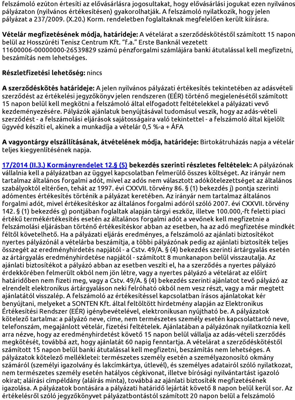 Vételár megfizetésének módja, határideje: A vételárat a szerződéskötéstől számított 15 napon belül az Hosszúréti Tenisz Centrum Kft. f.a. Erste Banknál vezetett 11600006-00000000-26539829 számú pénzforgalmi számlájára banki átutalással kell megfizetni, beszámítás nem lehetséges.