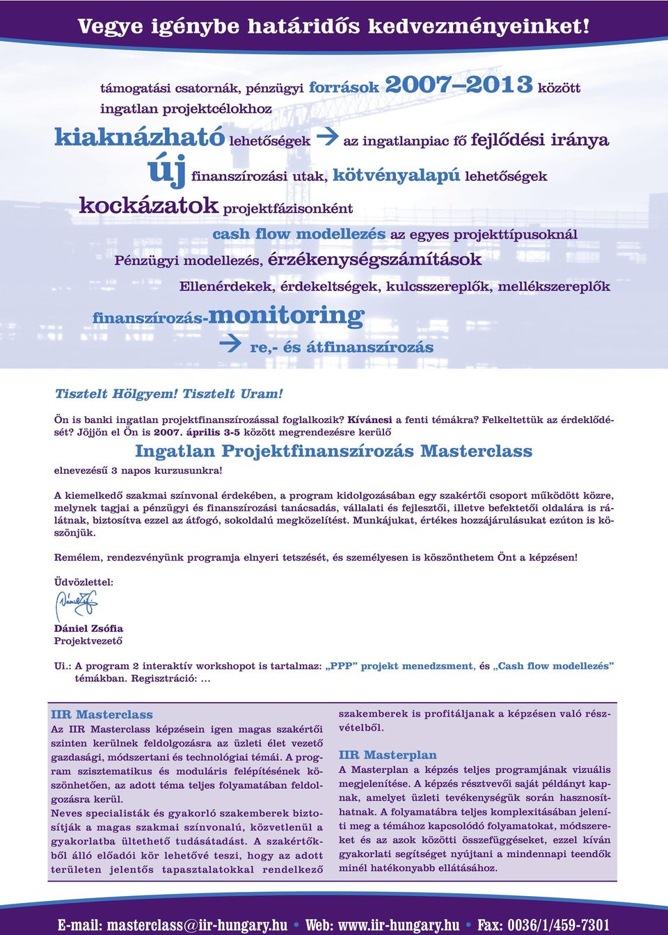 kockázatok projektfázisonként cash flow modellezés az egyes projekttípusoknál Pénzügyi modellezés, érzékenységszámítások Ellenérdekek, érdekeltségek, kulcsszereplõk, mellékszereplõk