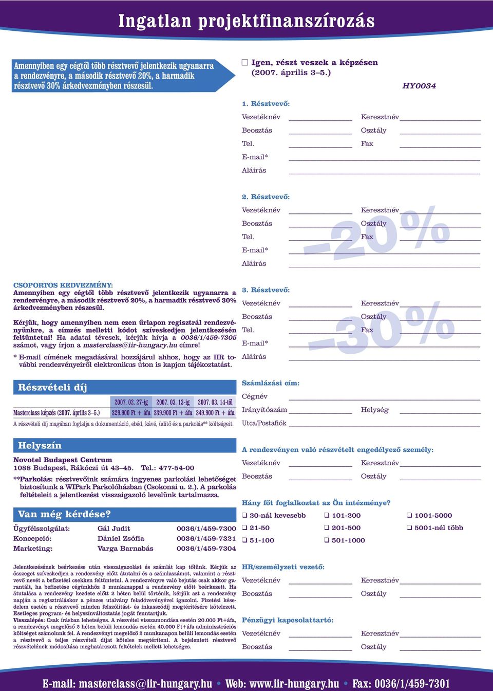 Fax E-mail* Aláírás CSOPORTOS KEDVEZMÉNY: Amennyiben egy cégtôl több résztvevô jelentkezik ugyanarra a rendezvényre, a második résztvevô 20%, a harmadik résztvevô 30% árkedvezményben részesül.