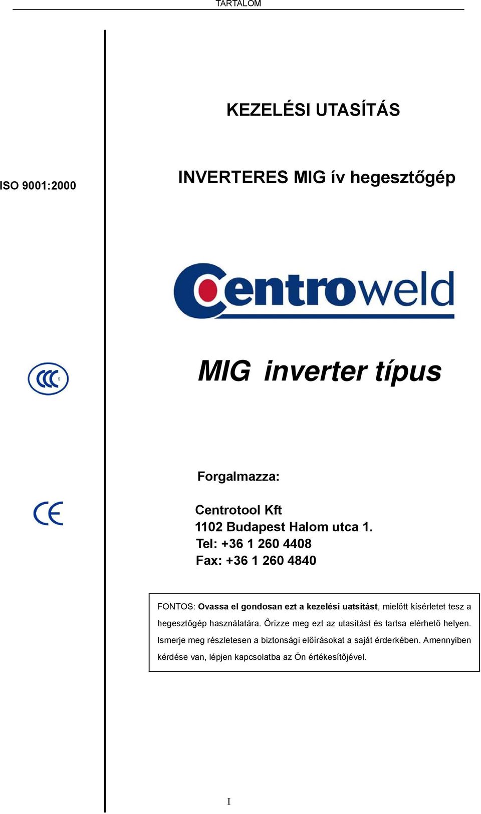 Tel: +36 1 260 4408 Fax: +36 1 260 4840 FONTOS: Ovassa el gondosan ezt a kezelési uatsítást, mielőtt kísérletet tesz a