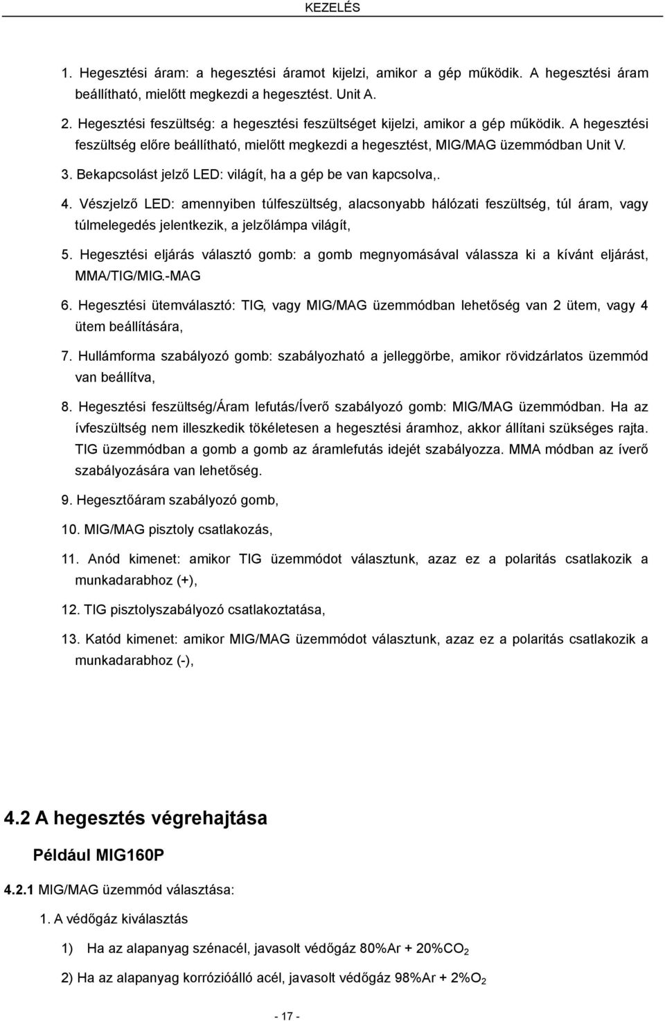 Bekapcsolást jelző LED: világít, ha a gép be van kapcsolva,. 4.