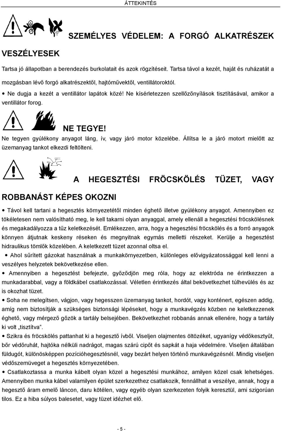 Ne kísérletezzen szellőzőnyílások tisztításával, amikor a ventillátor forog. NE TEGYE! Ne tegyen gyúlékony anyagot láng, ív, vagy járó motor közelébe.