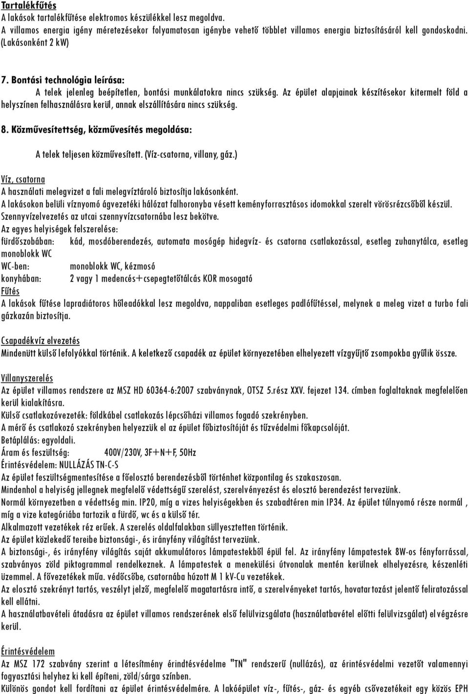 Bontási technológia leírása: A telek jelenleg beépítetlen, bontási munkálatokra nincs szükség.