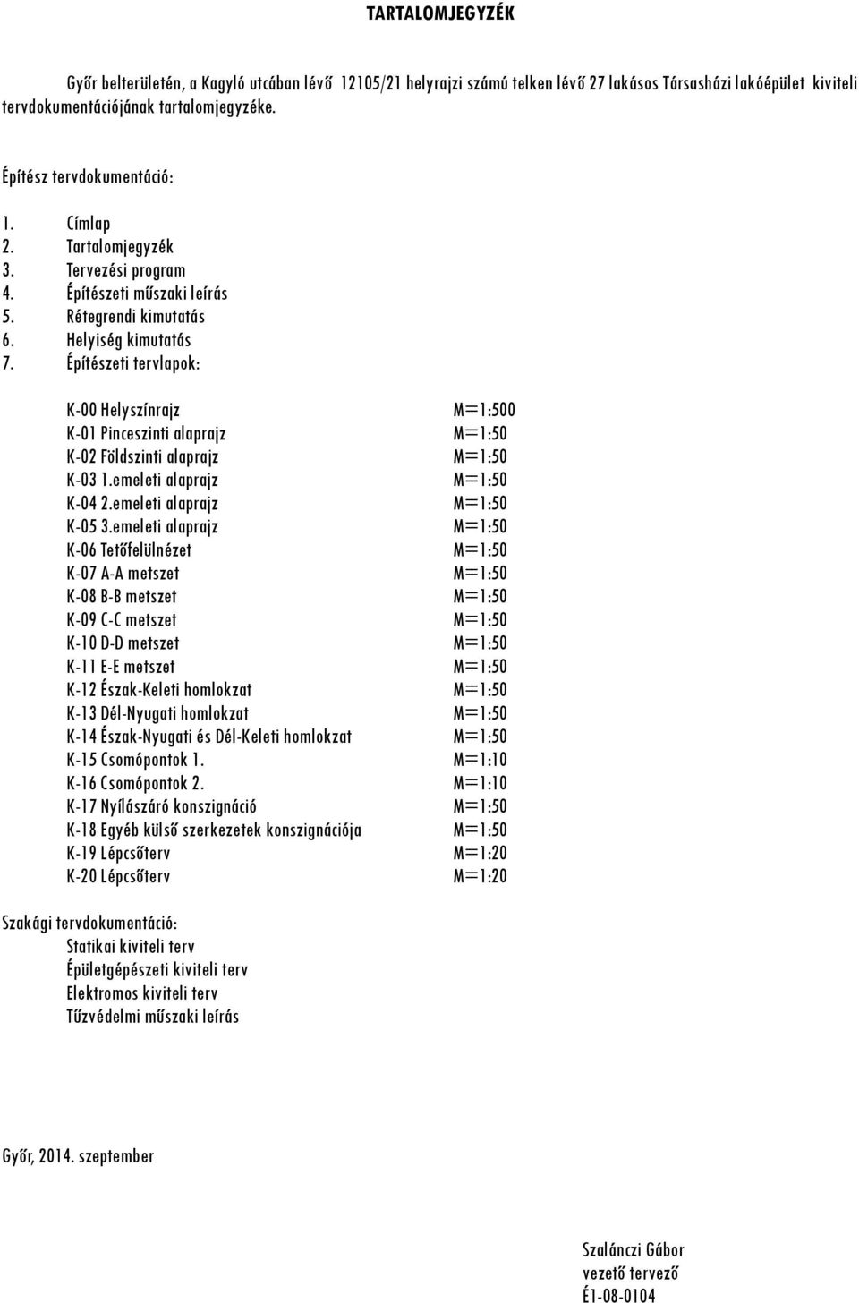 Építészeti tervlapok: K-00 Helyszínrajz M=1:500 K-01 Pinceszinti alaprajz M=1:50 K-02 Földszinti alaprajz M=1:50 K-03 1.emeleti alaprajz M=1:50 K-04 2.emeleti alaprajz M=1:50 K-05 3.