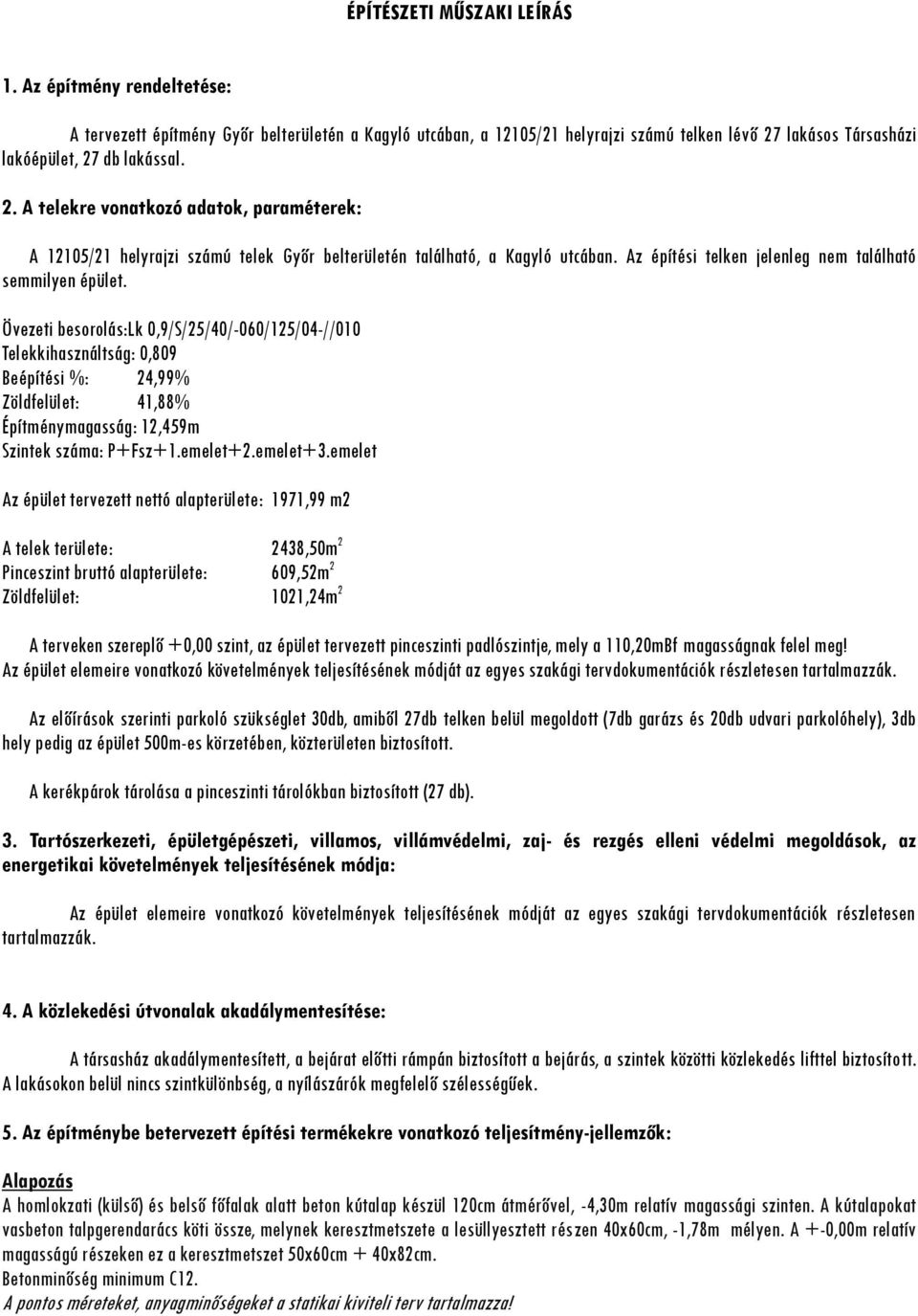 Övezeti besorolás:lk 0,9/S/25/40/-060/125/04-//010 Telekkihasználtság: 0,809 Beépítési %: 24,99% Zöldfelület: 41,88% Építménymagasság: 12,459m Szintek száma: P+Fsz+1.emelet+2.emelet+3.