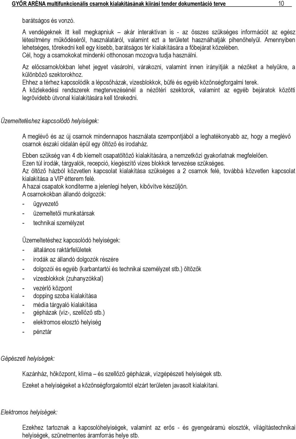 Amennyiben lehetséges, törekedni kell egy kisebb, barátságos tér kialakítására a főbejárat közelében. Cél, hogy a csarnokokat mindenki otthonosan mozogva tudja használni.