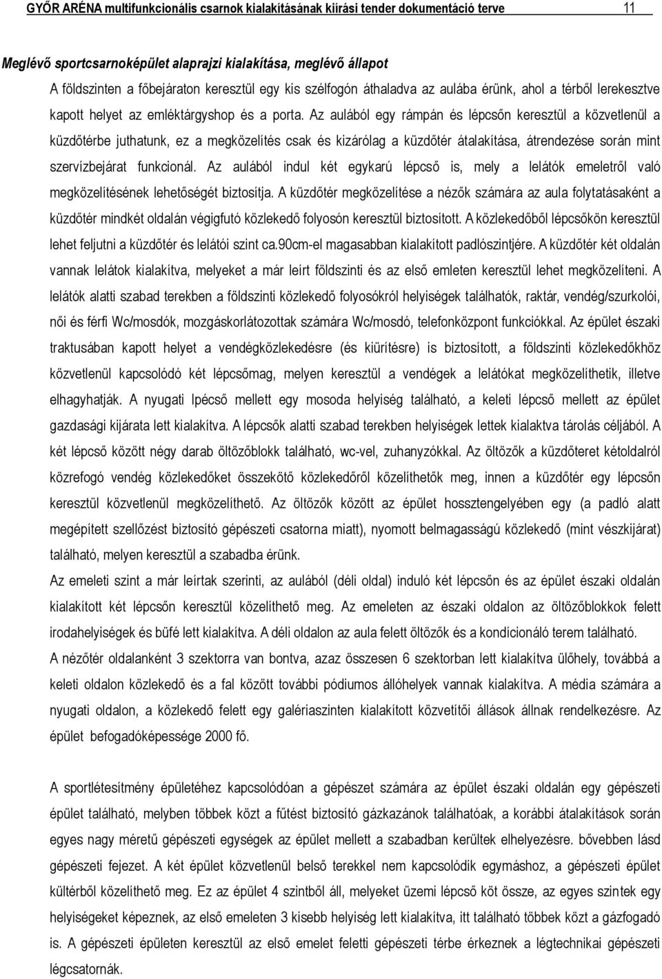 Az aulából egy rámpán és lépcsőn keresztül a közvetlenül a küzdőtérbe juthatunk, ez a megközelítés csak és kizárólag a küzdőtér átalakítása, átrendezése során mint szervízbejárat funkcionál.