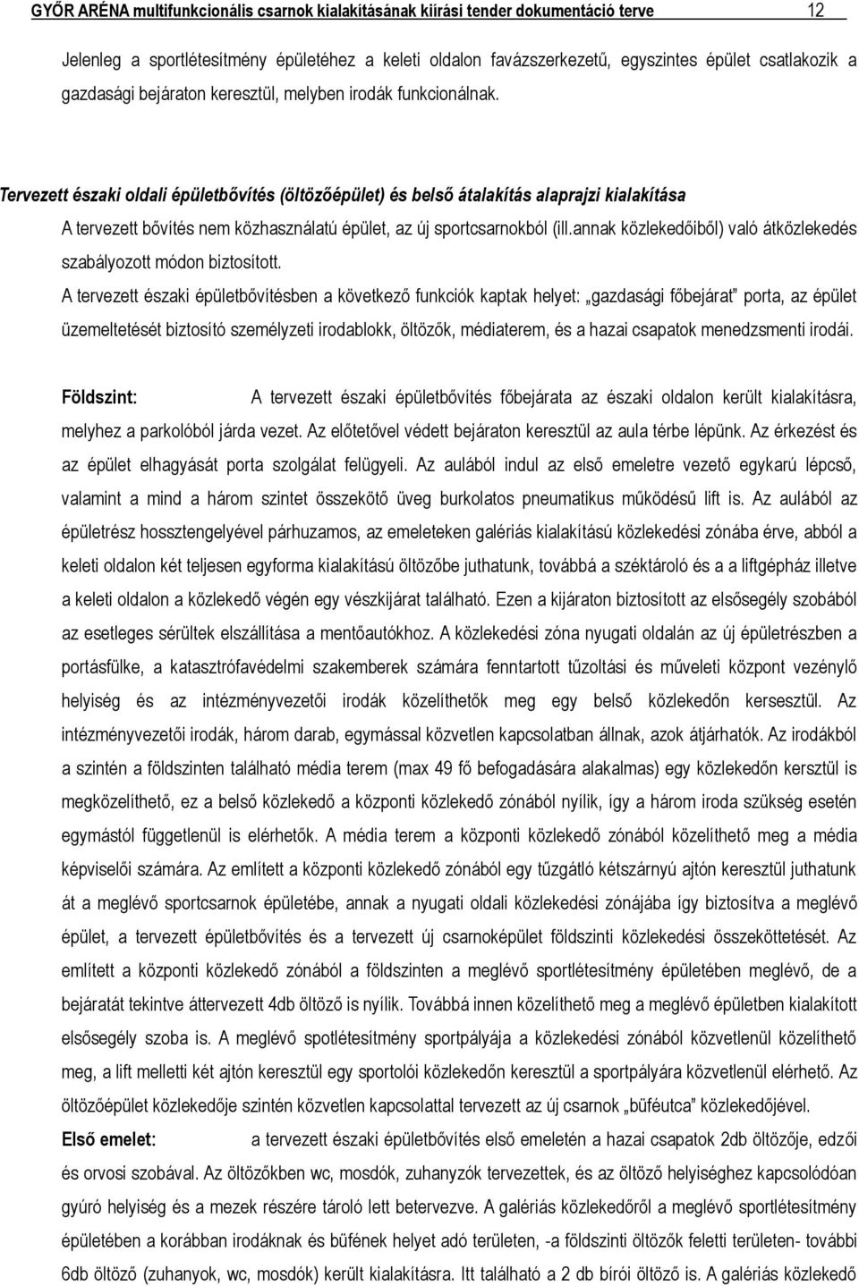 Tervezett északi oldali épületbővítés (öltözőépület) és belső átalakítás alaprajzi kialakítása A tervezett bővítés nem közhasználatú épület, az új sportcsarnokból (ill.