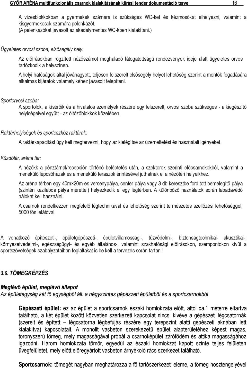 ) Ügyeletes orvosi szoba, elsősegély hely: Az előírásokban rögzített nézőszámot meghaladó látogatottságú rendezvények ideje alatt ügyeletes orvos tartózkodik a helyszínen.
